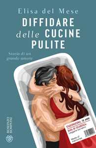 Libro Diffidare delle cucine pulite. Storia di un grande amore Elisa del Mese