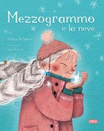 Mezzogrammo e la neve. Ediz. a colori