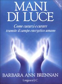 Mani di luce. Come curarsi e curare tramite il campo energetico umano - Barbara Ann Brennan - copertina