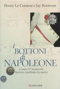 I bottoni di Napoleone. Come 17 molecole hanno cambiato la storia - Penny Le Couteur,Jay Burreson - copertina