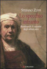 Lo specchio infranto. Gli ultimi anni di Rembrandt - Stefano Zuffi - copertina