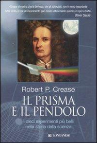 Il prisma e il pendolo. I dieci esperimenti più belli nella storia della scienza. Ediz. illustrata - Robert P. Crease - copertina