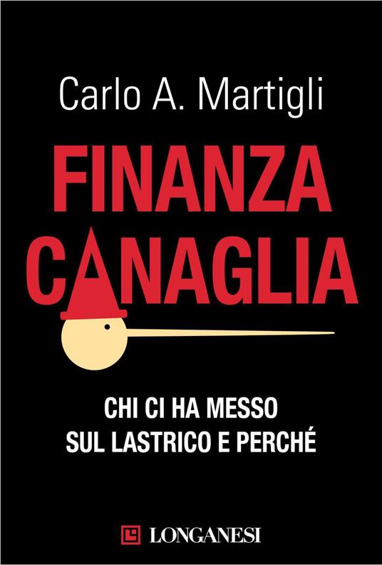 Finanza canaglia. Chi ci ha messo sul lastrico e perché - Carlo A. Martigli - ebook