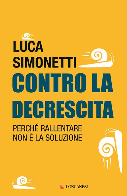 Contro la decrescita. Perché rallentare non è la soluzione - Luca Simonetti - copertina