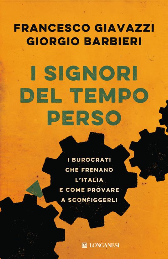 I signori del tempo perso. I burocrati che frenano l'Italia e come provare a sconfiggerli - Giorgio Barbieri,Francesco Giavazzi - copertina