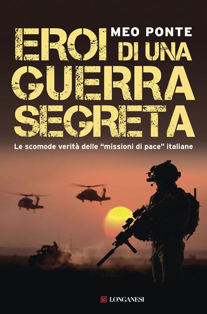 Eroi di una guerra segreta. Le scomode verità delle «missioni di pace» italiane - Meo Ponte - copertina