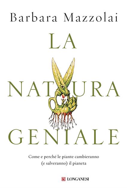 La natura geniale. Come e perché le piante cambieranno (e salveranno) il pianeta - Barbara Mazzolai - copertina