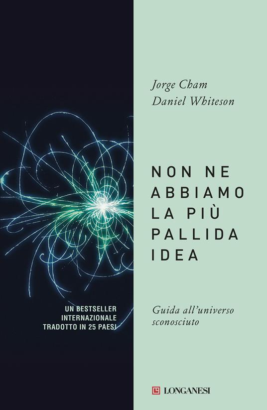 Non ne abbiamo la più pallida idea. Guida all'universo sconosciuto - Jorge Cham,Daniel Whiteson,Pietro Gianinetti - ebook