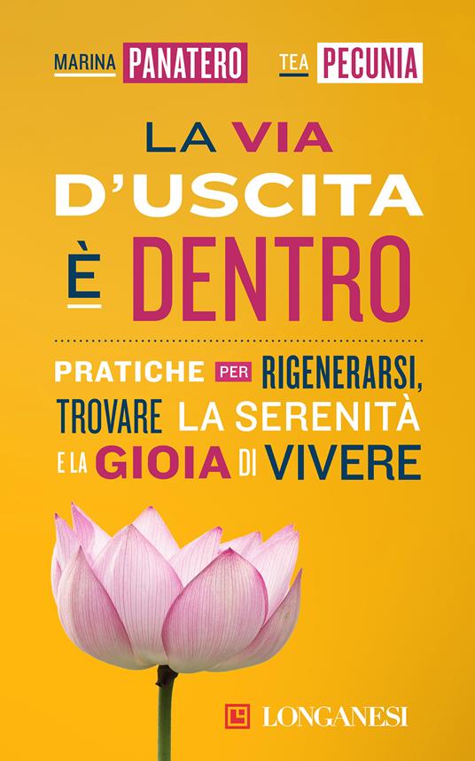 La via d'uscita è dentro. Pratiche per rigenerarsi, trovare la serenità e la gioia di vivere - Marina Panatero,Tea Pecunia - ebook