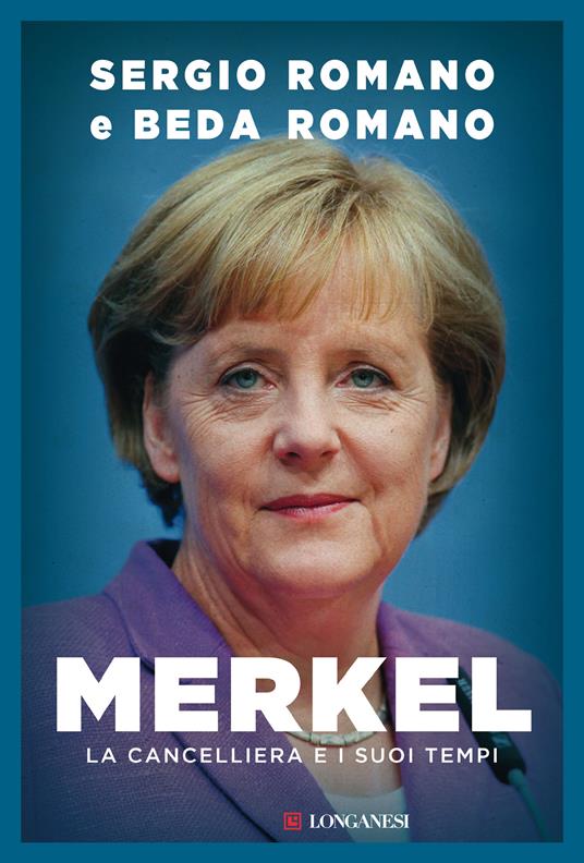 Merkel. La cancelliera e i suoi tempi - Sergio Romano,Beda Romano - copertina