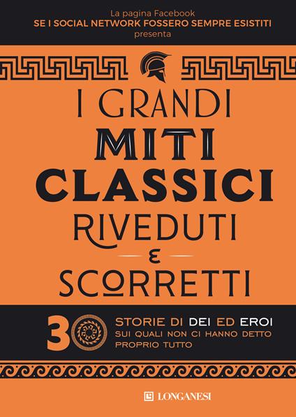 I grandi miti classici riveduti e scorretti. 30 storie di dei ed eroi sui quali non ci hanno detto proprio tutto - Se i social network fossero sempre esistiti - copertina