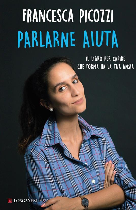 Parlarne aiuta. Il libro per capire che forma ha la tua ansia - Francesca Picozzi - ebook