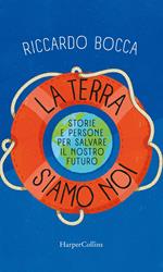 La terra siamo noi. Storie e persone per salvare il nostro futuro