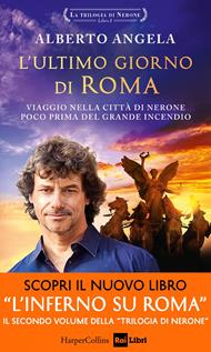 L' ultimo giorno di Roma. Viaggio nella città di Nerone poco prima del grande incendio. La trilogia di Nerone. Ediz. speciale. Vol. 1