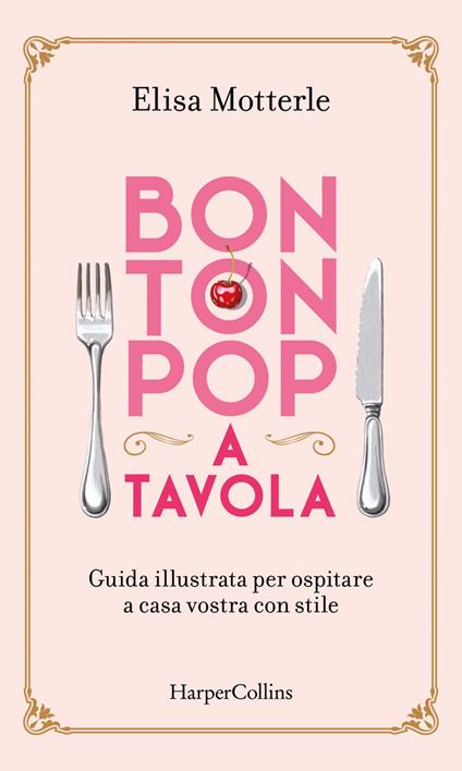 Bon ton pop a tavola. Guida illustrata per ospitare a casa vostra con stile - Elisa Motterle - ebook