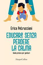 Educare senza perdere la calma. Guida pratica per genitori