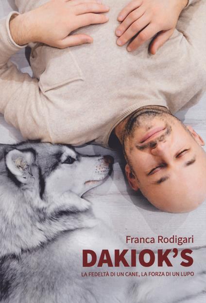 Dakiok’s, la fedeltà di un cane, la forza di un lupo - Franca Rodigari - copertina