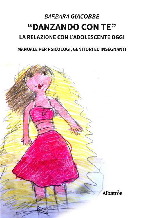 «Danzando con te». La relazione con l'adolescente oggi. Manuale per psicologi, genitori ed insegnanti - Barbara Giacobbe - ebook