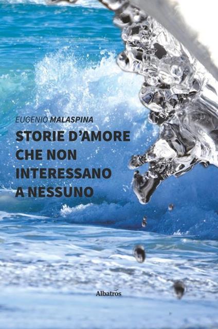 Storie d'amore che non interessano a nessuno - Eugenio Malaspina - copertina