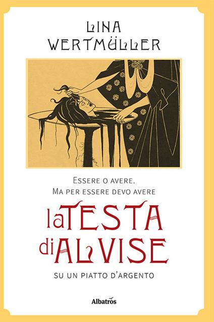 Essere o avere. Ma per essere devo avere la testa di Alvise su un piatto d'argento - Lina Wertmüller - copertina