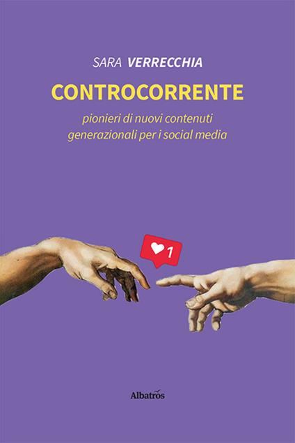 Controcorrente. Pionieri di nuovi contenuti generazionali per i social media - Sara Verrecchia - copertina