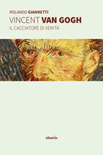 Vincent Van Gogh. Il cacciatore di verità