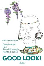 Good look. Chemioterapia, ricordi di viaggi, fiori e ricette di cucina