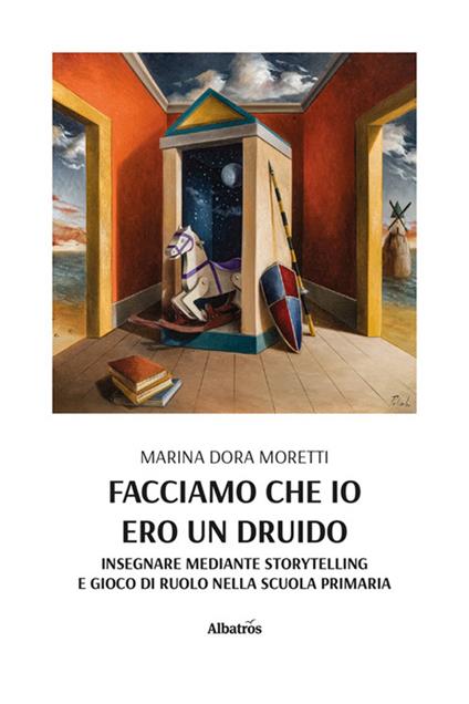 Facciamo che io ero un druido. Insegnare mediante storytelling e gioco di ruolo nella scuola primaria - Marina Dora Moretti - copertina