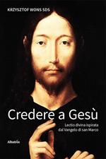 Credere a Gesù. Lectio divina ispirata dal Vangelo di san Marco