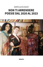 Non ti arrendere. Poesie dal 2020 al 2023