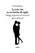 La mia vita in un battito di ciglia. Schegge impazzite di emozioni legate all'amore