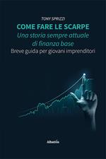 Come fare le scarpe: una storia sempre attuale di finanza base. Breve guida per giovani imprenditori