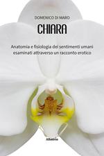 Chiara. Anatomia e fisiologia dei sentimenti umani esaminati attraverso un racconto erotico