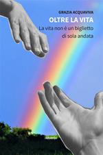 Oltre la vita. La vita non è un biglietto di sola andata