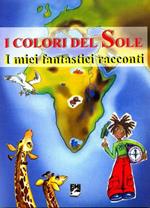 I colori del sole. I miei fantastici racconti