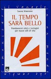 Il tempo sarà bello. Fondamenti etici e teologici per nuovi stili di vita - Simone Morandini - copertina