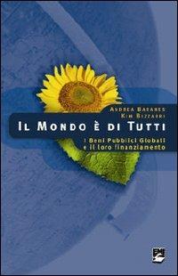 Il mondo è di tutti. I Beni Pubblici Globali e il loro finanziamento - Kim Bizzarri,Andrea Baranes - copertina