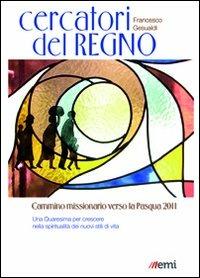 Cercatori del regno. Cammino missionario verso la Pasqua 2011. Una Quaresima per crescere nella spiritualità dei nuovi stili di vita - Francesco Gesualdi - copertina