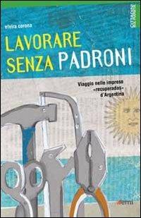 Lavorare senza padroni. Viaggio nelle imprese «recuperadas» d'Argentina - Elvira Corona - copertina