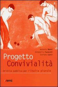 Progetto convivialità. Un'etica pubblica per l'Italia plurale - Antonio Nanni,Antonella Fucecchi,Stefano Curci - copertina