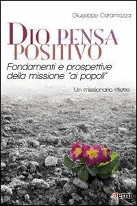 Dio pensa positivo. Fondamenti e prospettive della missione «ai popoli». Un missionario riflette - Giuseppe Caramazza - copertina