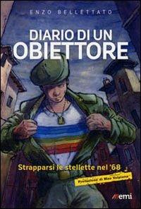 Diario di un obiettore. Strapparsi le stellette nel '68 - Enzo Bellettato - copertina