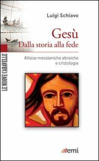 Gesù. Dalla storia alla fede. Attese messianiche ebraiche e cristologia - Luigi Schiavo - copertina