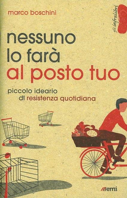 Nessuno lo farà al posto tuo. Piccolo ideario di resistenza quotidiana - Marco Boschini - copertina