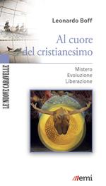 Al cuore del cristianesimo. Mistero. Evoluzione. Liberazione