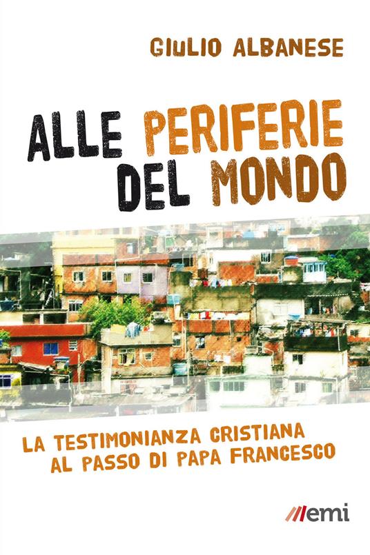 Alle periferie del mondo. La testimonianza cristiana al passo di papa Francesco - Giulio Albanese - ebook