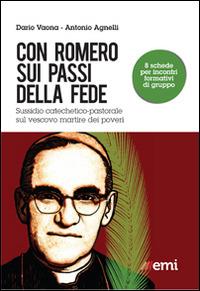 Con Romero sui passi della fede. Sussidio catechetico-pastorale sul vescovo martire dei poveri - Antonio Agnelli,Dario Vaona - copertina