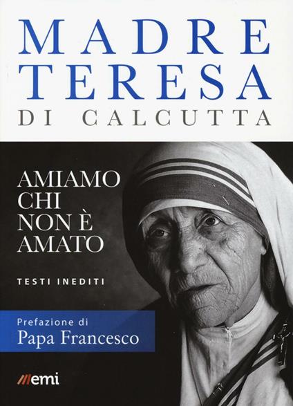 Amiamo chi non è amato. Testi inediti - Teresa di Calcutta (santa) - copertina