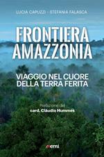 Frontiera Amazzonia. Viaggio nel cuore della terra ferita