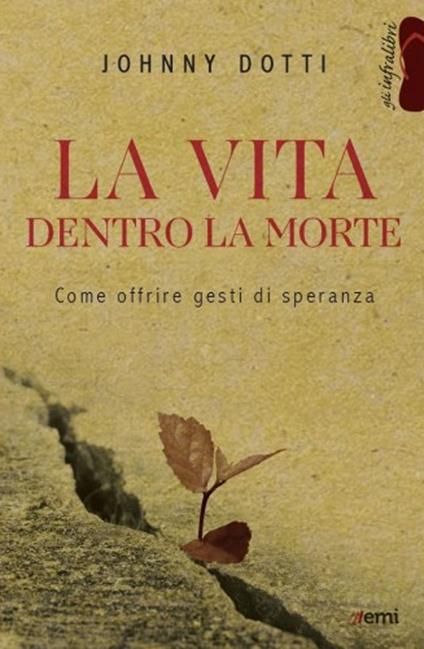 La vita dentro la morte. Come offrire gesti di speranza - Johnny Dotti - copertina